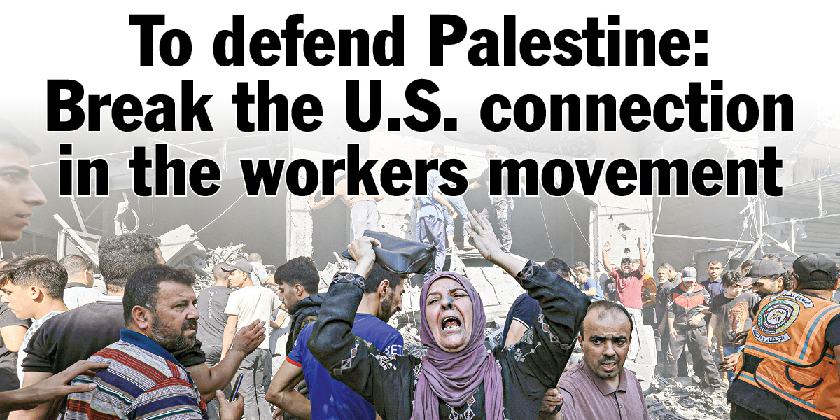 To defend Palestine: Break the U.S. connection in the workers movement