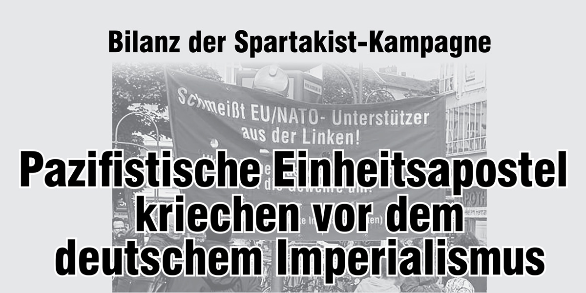 Pazifistische Einheitsapostel kriechen vor dem deutschem Imperialismus, Die Arbeiterklasse braucht eine revolutionäre Führung!