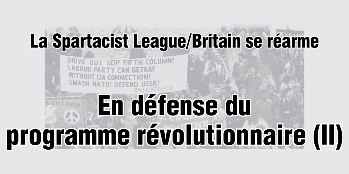 La Spartacist League/Britain se réarme: En défense du programme révolutionnaire (II)
