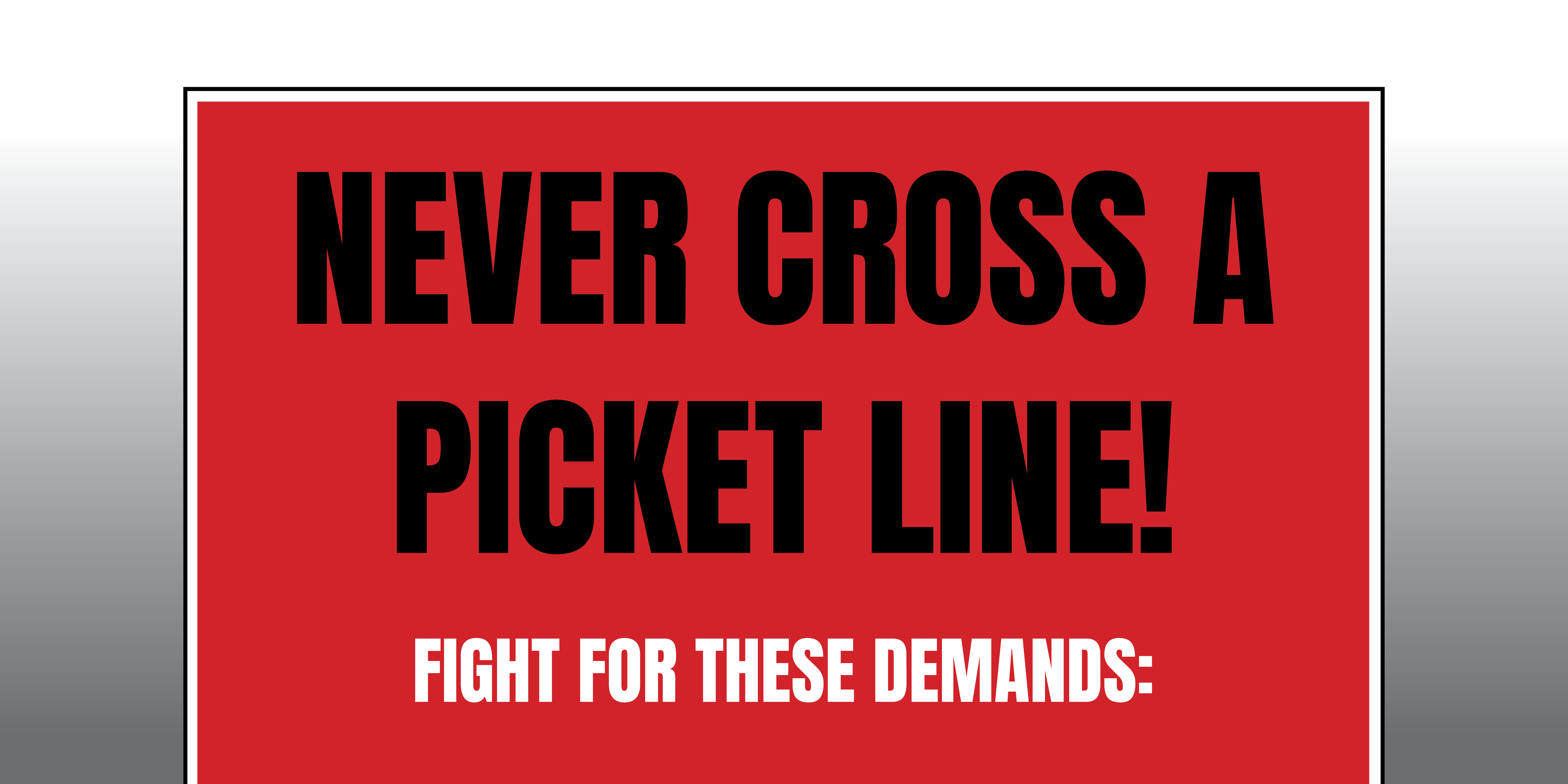 NEVER CROSS A PICKET LINE!