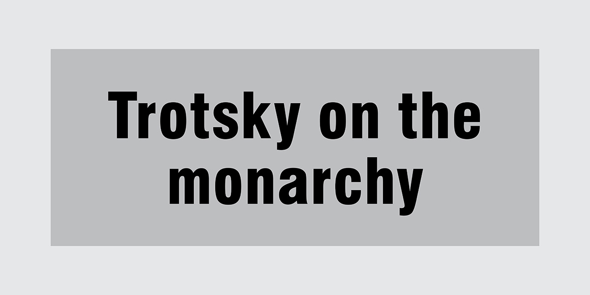 Trotsky on the monarchy