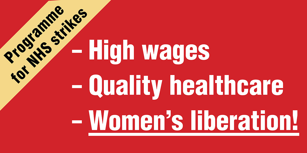 Programme for NHS strikes: High wages, Quality healthcare, Women’s liberation!