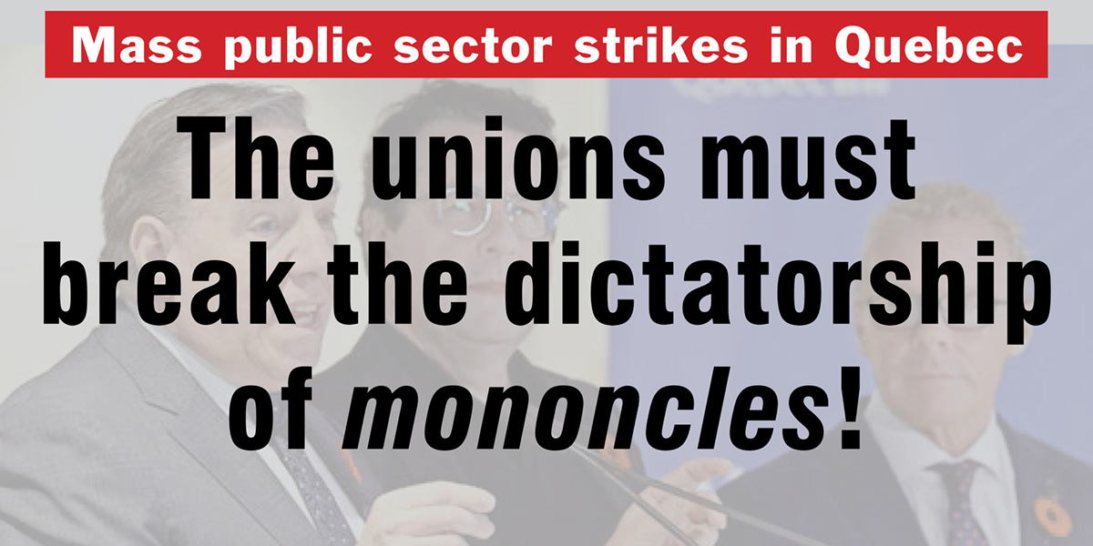 Mass public sector strikes in Quebec: The unions must break the dictatorship of mononcles !